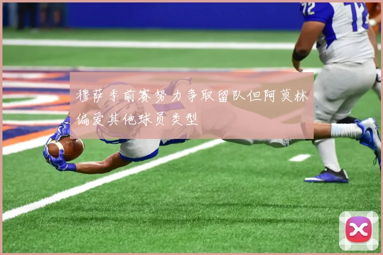 穆萨季前赛努力争取留队但阿莫林偏爱其他球员类型